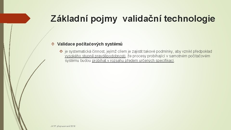 Základní pojmy validační technologie Validace počítačových systémů je systematická činnost, jejímž cílem je zajistit
