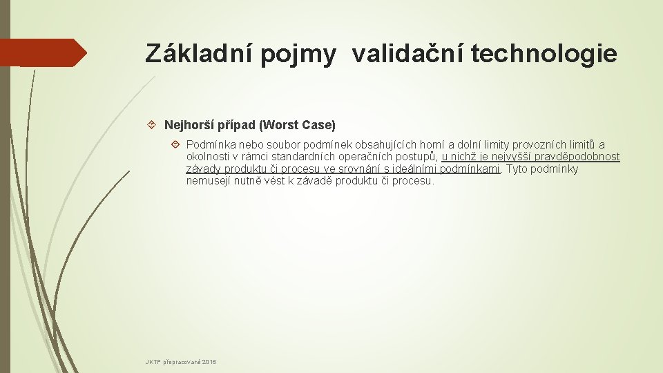 Základní pojmy validační technologie Nejhorší případ (Worst Case) Podmínka nebo soubor podmínek obsahujících horní
