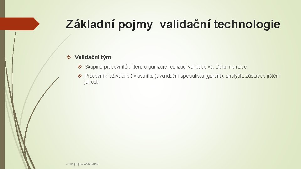 Základní pojmy validační technologie Validační tým Skupina pracovníků, která organizuje realizaci validace vč. Dokumentace