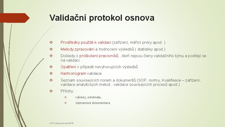 Validační protokol osnova Prostředky použité k validaci (zařízení, měřící prvky apod. ) Metody zpracování