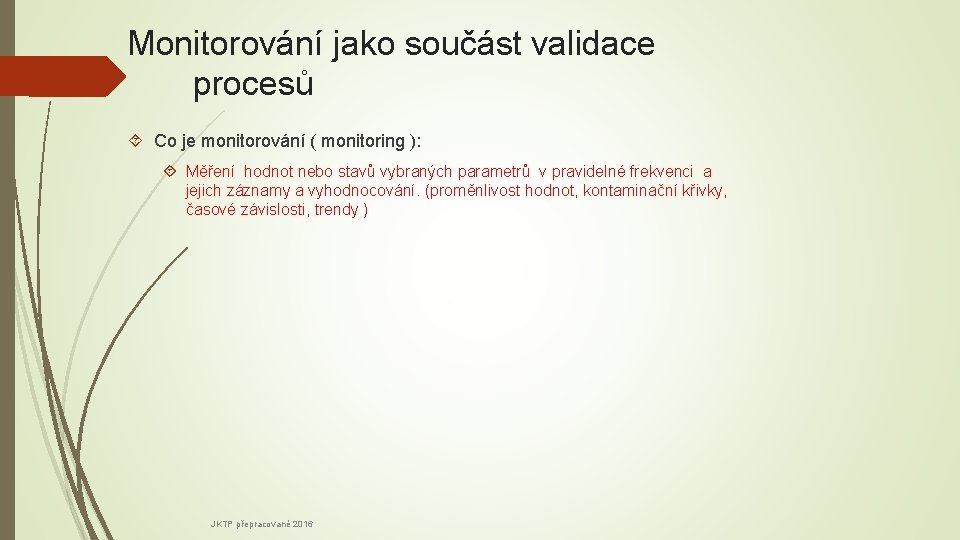 Monitorování jako součást validace procesů Co je monitorování ( monitoring ): Měření hodnot nebo