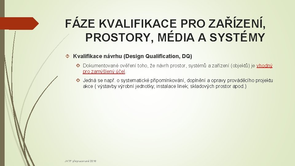 FÁZE KVALIFIKACE PRO ZAŘÍZENÍ, PROSTORY, MÉDIA A SYSTÉMY Kvalifikace návrhu (Design Qualification, DQ) Dokumentované