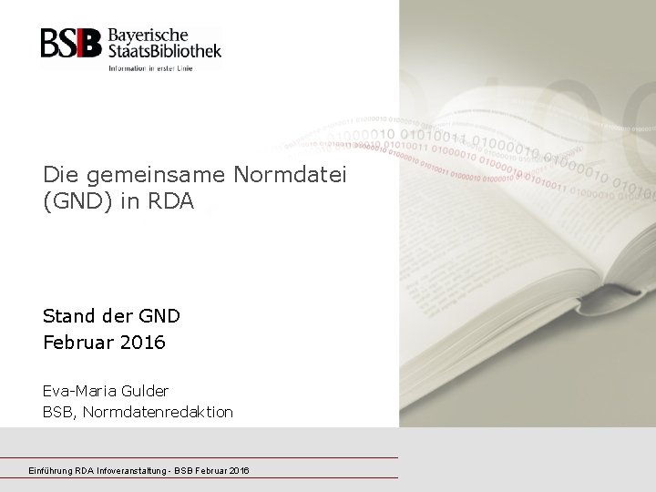 Die gemeinsame Normdatei (GND) in RDA Stand der GND Februar 2016 Eva-Maria Gulder BSB,