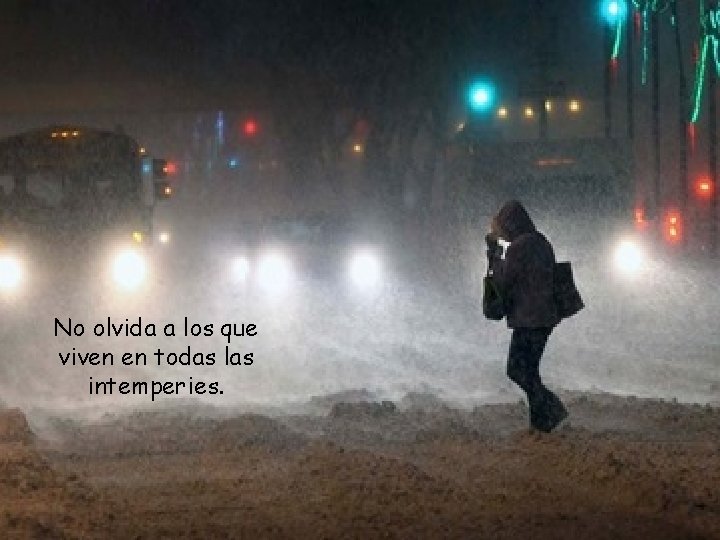 No olvida a los que viven en todas las intemperies. 
