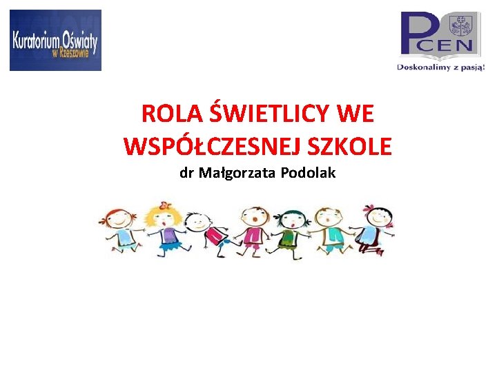 ROLA ŚWIETLICY WE WSPÓŁCZESNEJ SZKOLE dr Małgorzata Podolak 