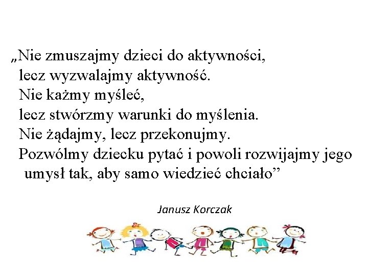 „Nie zmuszajmy dzieci do aktywności, lecz wyzwalajmy aktywność. Nie każmy myśleć, lecz stwórzmy warunki