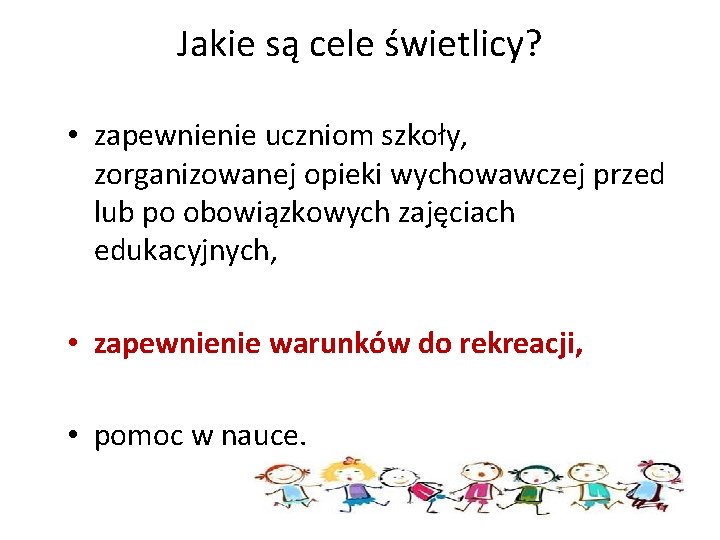 Jakie są cele świetlicy? • zapewnienie uczniom szkoły, zorganizowanej opieki wychowawczej przed lub po