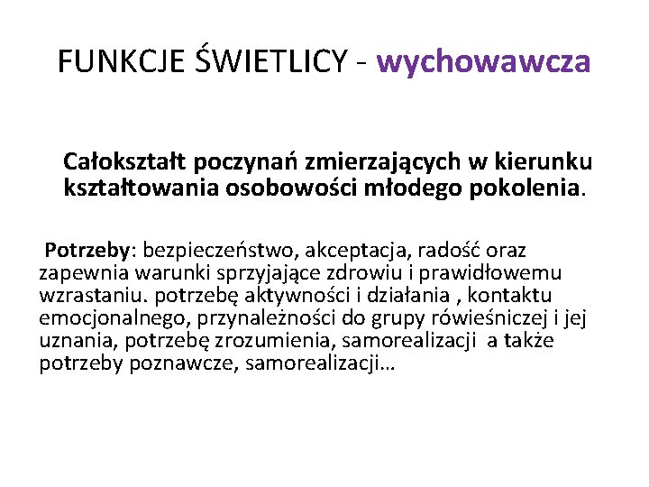 FUNKCJE ŚWIETLICY - wychowawcza Całokształt poczynań zmierzających w kierunku kształtowania osobowości młodego pokolenia. Potrzeby: