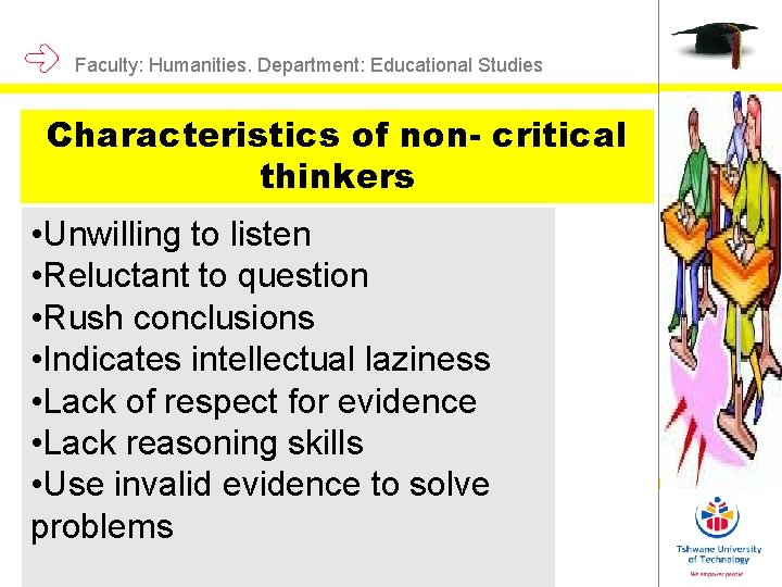 Faculty: Humanities. Department: Educational Studies Characteristics of non- critical thinkers • Unwilling to listen Faculty: Humanities. Department: Educational Studies Characteristics of non- critical thinkers • Unwilling to listen