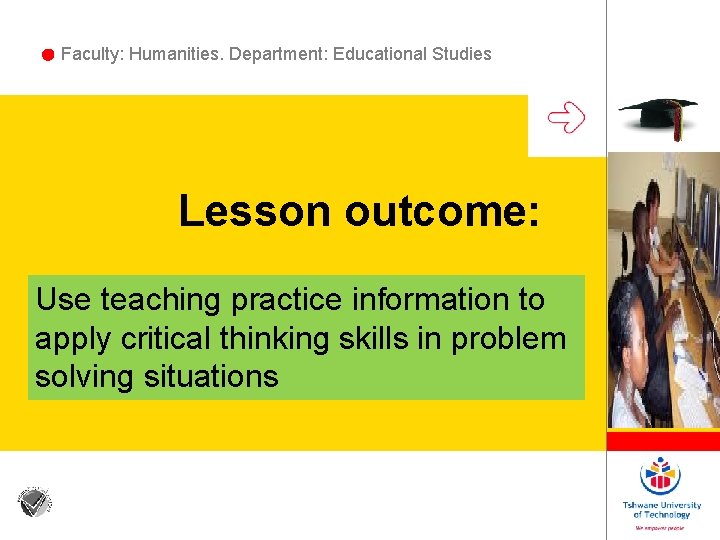 Faculty: Humanities. Department: Educational Studies Lesson outcome: Use teaching practice information to apply critical Faculty: Humanities. Department: Educational Studies Lesson outcome: Use teaching practice information to apply critical
