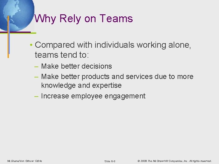 Why Rely on Teams • Compared with individuals working alone, teams tend to: –