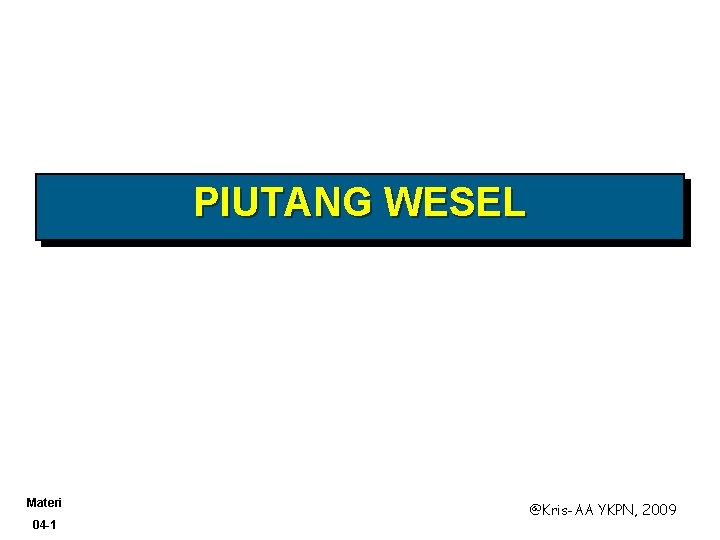 PIUTANG WESEL Materi 04 -1 @Kris-AA YKPN, 2009 