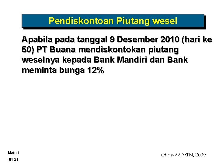 Pendiskontoan Piutang wesel Apabila pada tanggal 9 Desember 2010 (hari ke 50) PT Buana