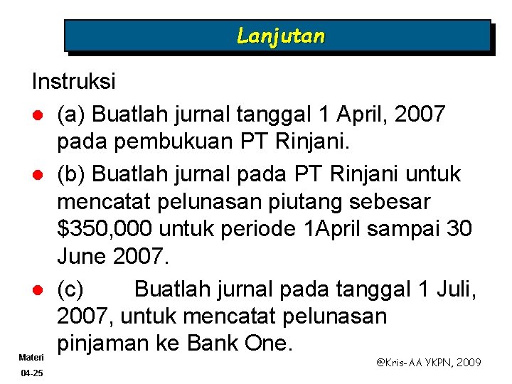 Lanjutan Instruksi l (a) Buatlah jurnal tanggal 1 April, 2007 pada pembukuan PT Rinjani.