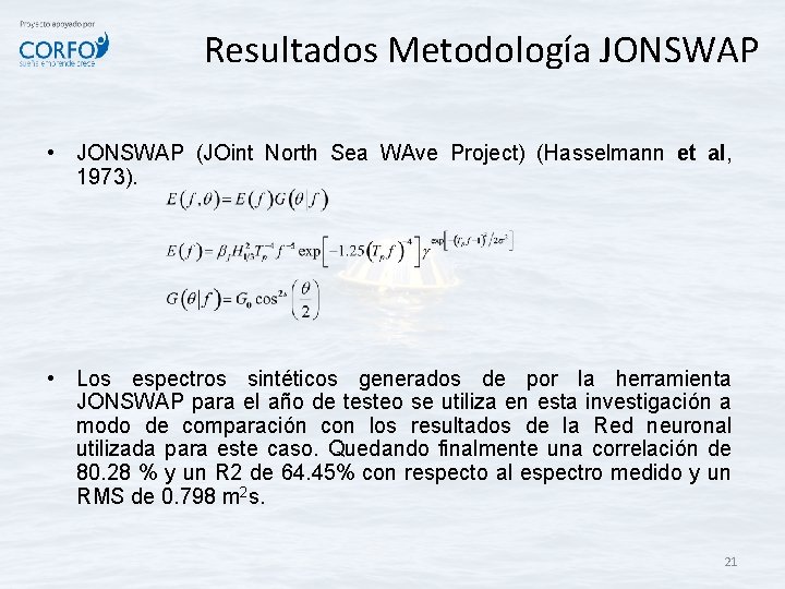 Resultados Metodología JONSWAP • JONSWAP (JOint North Sea WAve Project) (Hasselmann et al, 1973). Resultados Metodología JONSWAP • JONSWAP (JOint North Sea WAve Project) (Hasselmann et al, 1973).