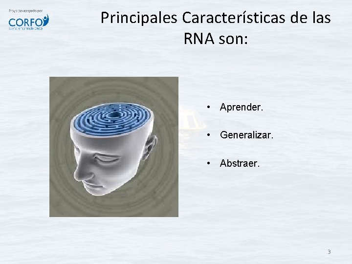 Principales Características de las RNA son: • Aprender. • Generalizar. • Abstraer. 3 