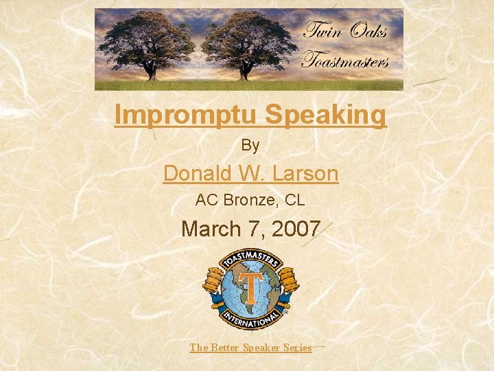 Impromptu Speaking By Donald W. Larson AC Bronze, CL March 7, 2007 The Better