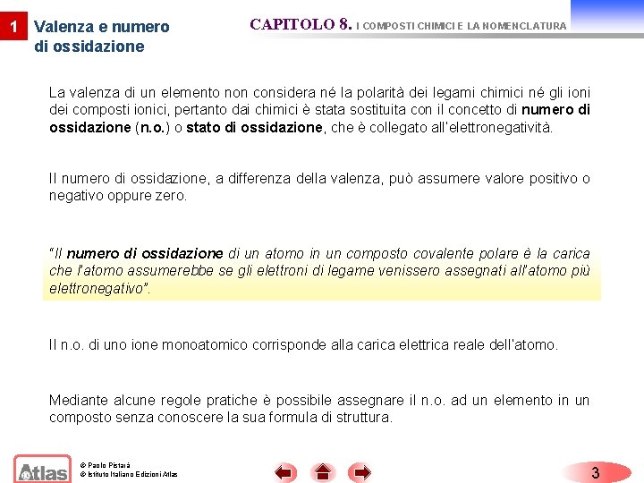 1 Valenza e numero di ossidazione CAPITOLO 8. I COMPOSTI CHIMICI E LA NOMENCLATURA 1 Valenza e numero di ossidazione CAPITOLO 8. I COMPOSTI CHIMICI E LA NOMENCLATURA