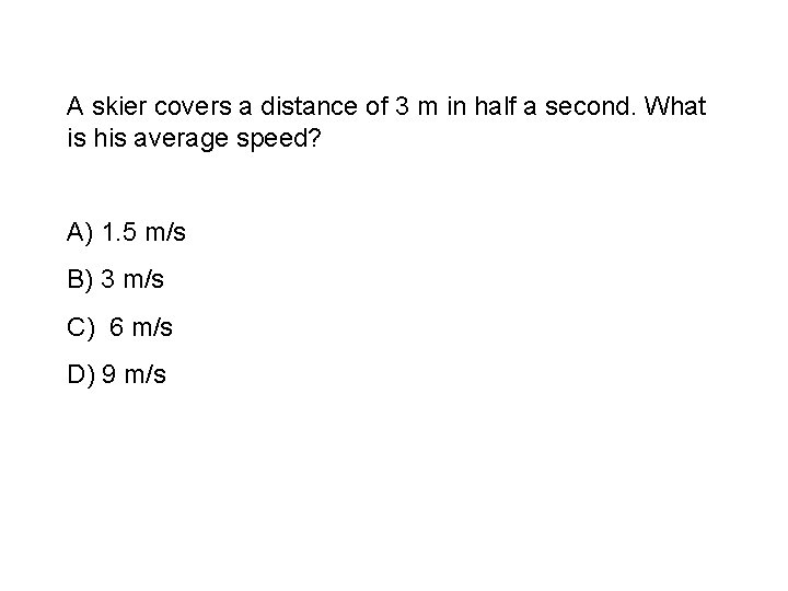 A skier covers a distance of 3 m in half a second. What is