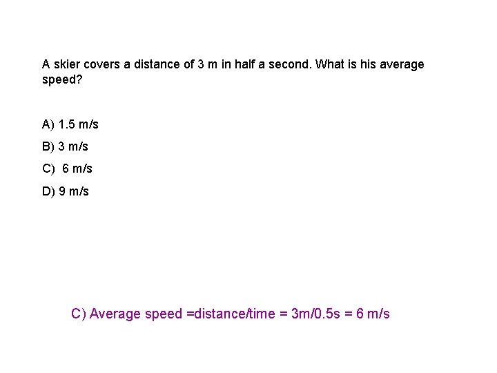 A skier covers a distance of 3 m in half a second. What is