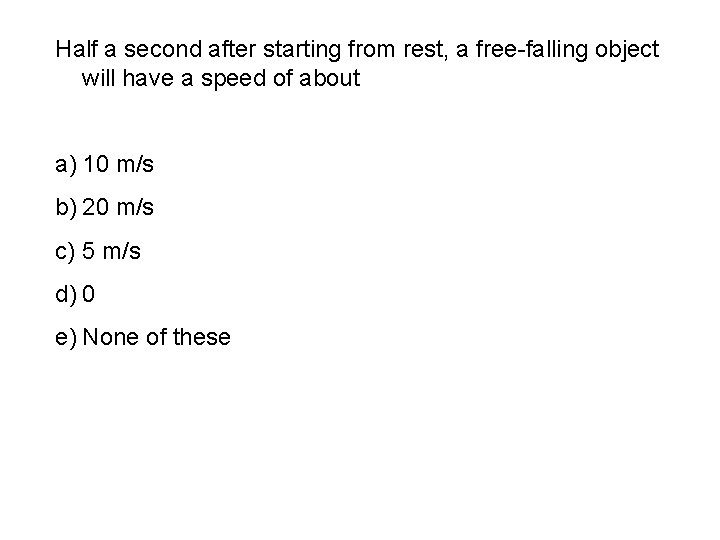 Half a second after starting from rest, a free-falling object will have a speed