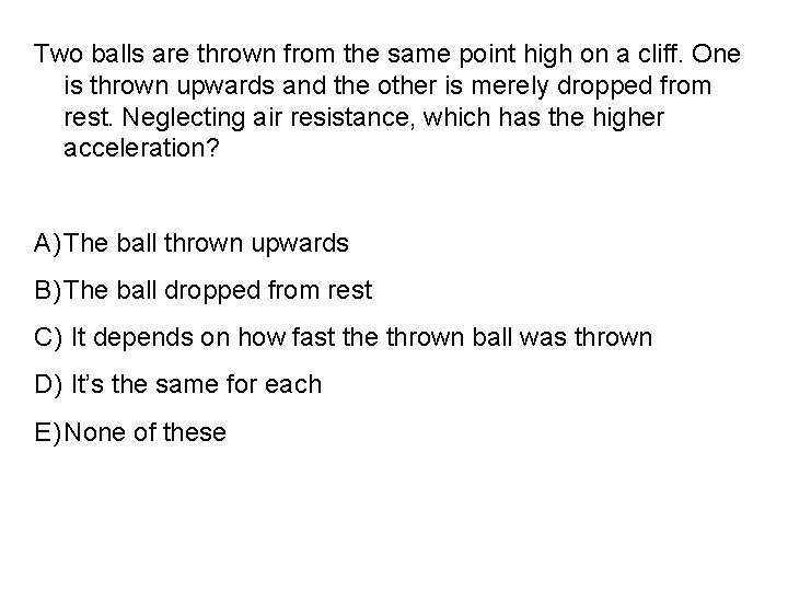 Two balls are thrown from the same point high on a cliff. One is
