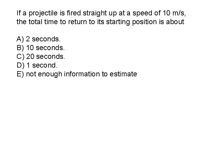 If a projectile is fired straight up at a speed of 10 m/s, the