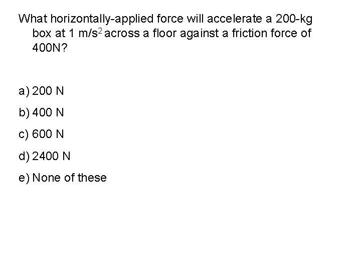 What horizontally-applied force will accelerate a 200 -kg box at 1 m/s 2 across