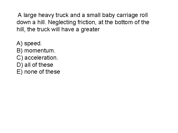 A large heavy truck and a small baby carriage roll down a hill. Neglecting