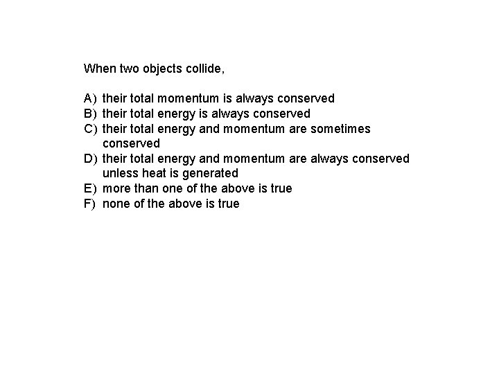 When two objects collide, A) their total momentum is always conserved B) their total