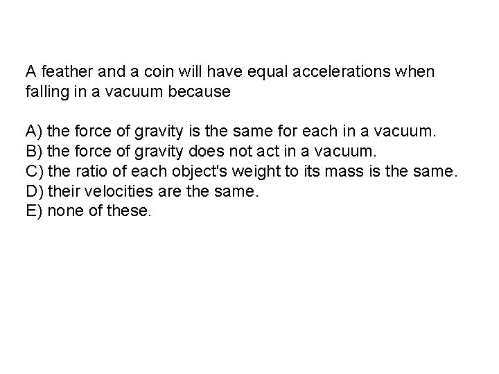 A feather and a coin will have equal accelerations when falling in a vacuum