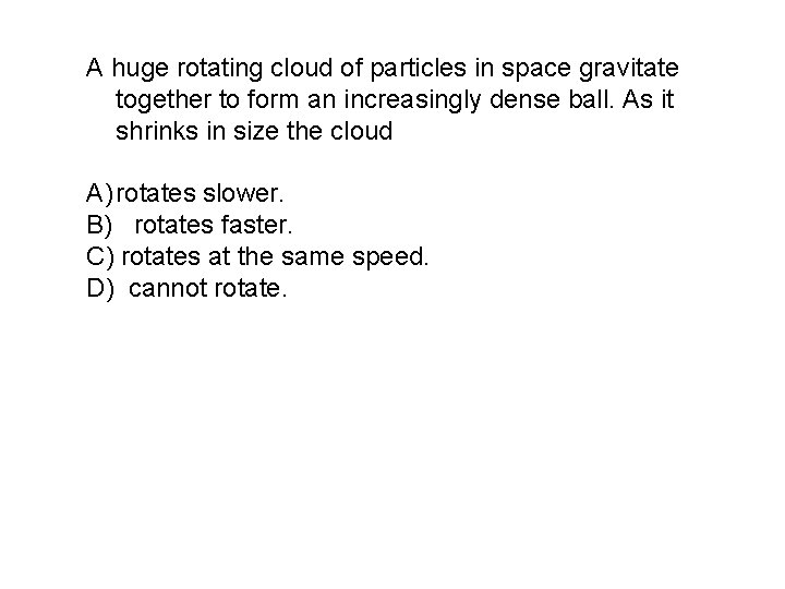 A huge rotating cloud of particles in space gravitate together to form an increasingly