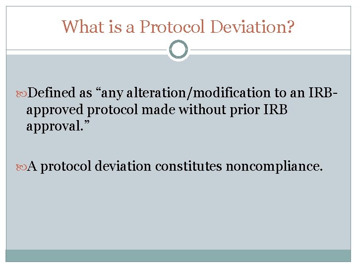 What is a Protocol Deviation? Defined as “any alteration/modification to an IRB- approved protocol