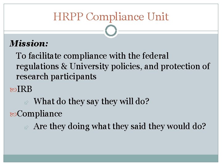 HRPP Compliance Unit Mission: To facilitate compliance with the federal regulations & University policies,