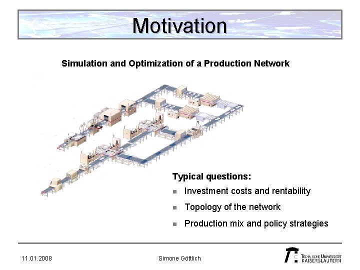 Motivation Simulation and Optimization of a Production Network Typical questions: 11. 01. 2008 n