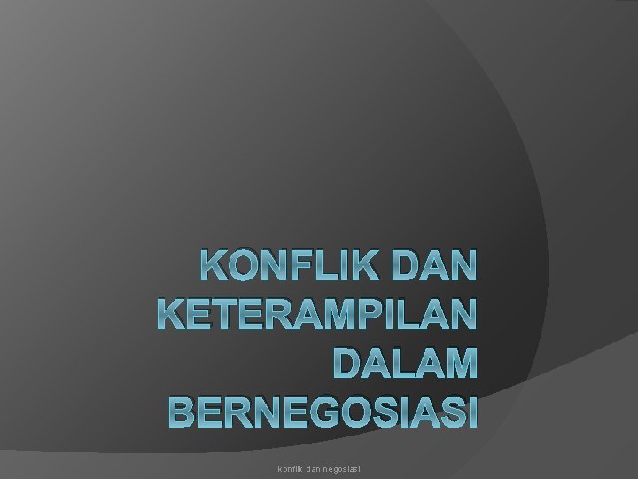 KONFLIK DAN KETERAMPILAN DALAM BERNEGOSIASI konflik dan negosiasi 