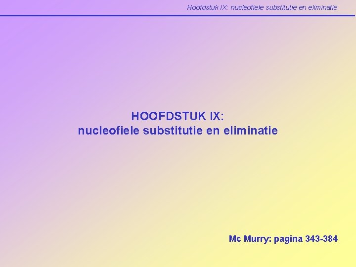 Hoofdstuk IX: nucleofiele substitutie en eliminatie HOOFDSTUK IX: nucleofiele substitutie en eliminatie Mc Murry: