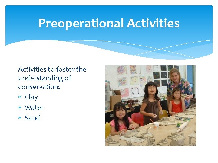 Preoperational Activities to foster the understanding of conservation: Clay Water Sand 