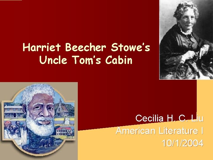 Harriet Beecher Stowe’s Uncle Tom’s Cabin Cecilia H. C. Liu American Literature I 10/1/2004
