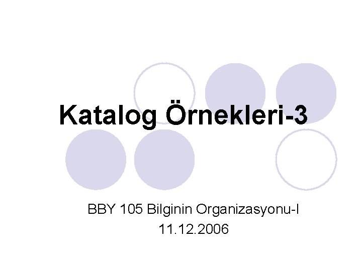 Katalog Örnekleri-3 BBY 105 Bilginin Organizasyonu-I 11. 12. 2006 