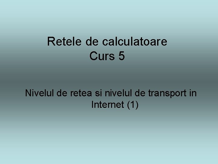 Retele de calculatoare Curs 5 Nivelul de retea si nivelul de transport in Internet