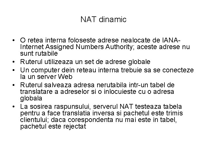 NAT dinamic • O retea interna foloseste adrese nealocate de IANAInternet Assigned Numbers Authority;