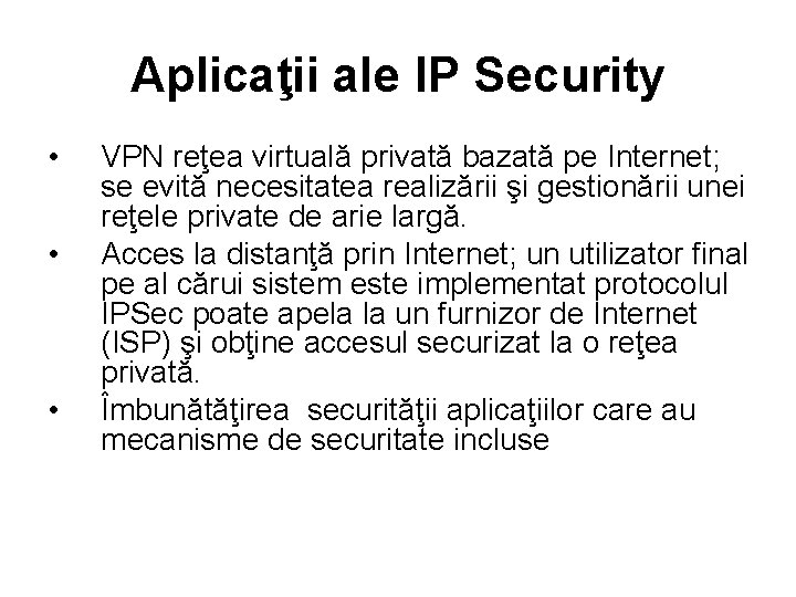 Aplicaţii ale IP Security • • • VPN reţea virtuală privată bazată pe Internet;
