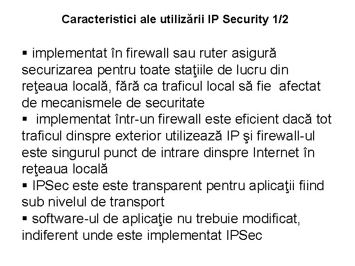 Caracteristici ale utilizării IP Security 1/2 § implementat în firewall sau ruter asigură securizarea