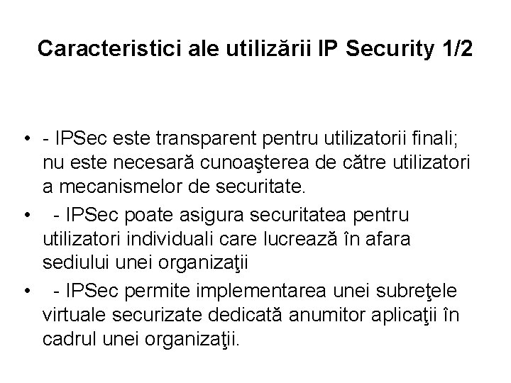 Caracteristici ale utilizării IP Security 1/2 • - IPSec este transparent pentru utilizatorii finali;