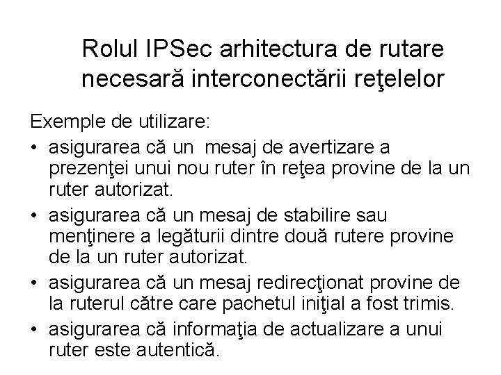 Rolul IPSec arhitectura de rutare necesară interconectării reţelelor Exemple de utilizare: • asigurarea că