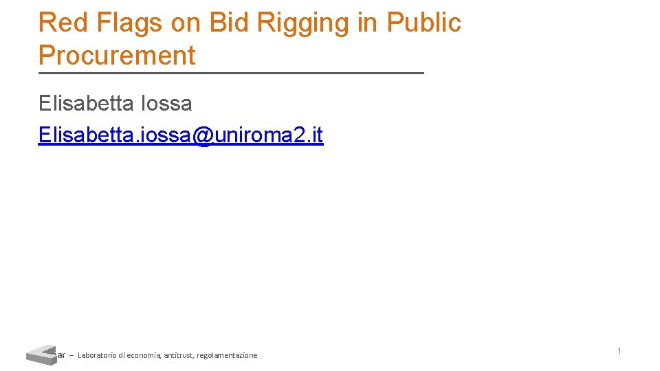 Red Flags on Bid Rigging in Public Procurement Elisabetta Iossa Elisabetta. iossa@uniroma 2. it