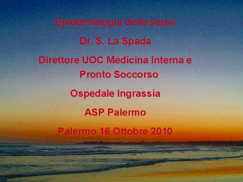 Epidemiologia della sepsi Dr. S. La Spada Direttore UOC Medicina Interna e Pronto Soccorso