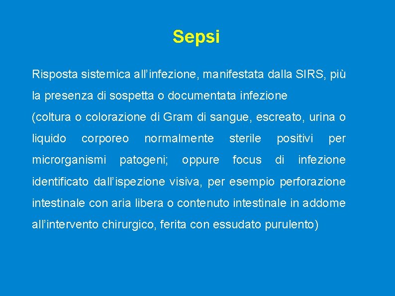 Sepsi Risposta sistemica all’infezione, manifestata dalla SIRS, più la presenza di sospetta o documentata