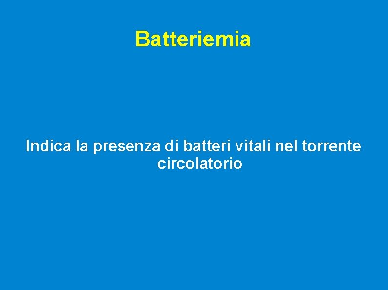 Batteriemia Indica la presenza di batteri vitali nel torrente circolatorio 